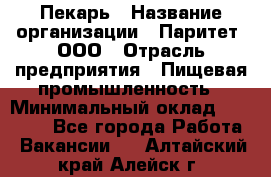 Пекарь › Название организации ­ Паритет, ООО › Отрасль предприятия ­ Пищевая промышленность › Минимальный оклад ­ 25 000 - Все города Работа » Вакансии   . Алтайский край,Алейск г.